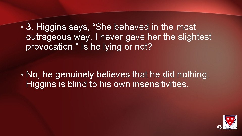 • 3. Higgins says, “She behaved in the most outrageous way. I never • 3. Higgins says, “She behaved in the most outrageous way. I never