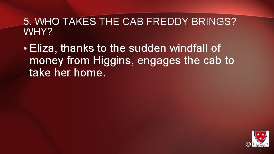5. WHO TAKES THE CAB FREDDY BRINGS? WHY? • Eliza, thanks to the sudden 5. WHO TAKES THE CAB FREDDY BRINGS? WHY? • Eliza, thanks to the sudden