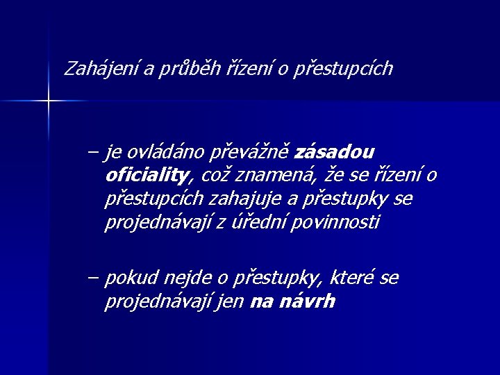 Zahájení a průběh řízení o přestupcích – je ovládáno převážně zásadou oficiality, což znamená,