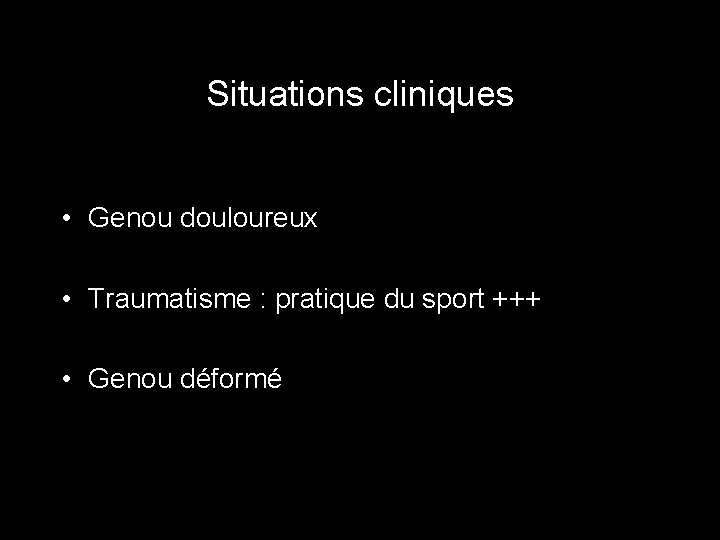 Situations cliniques • Genou douloureux • Traumatisme : pratique du sport +++ • Genou