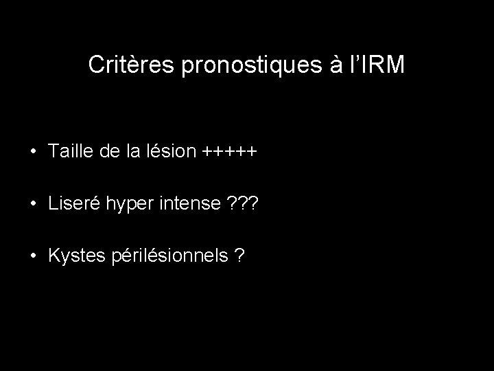 Critères pronostiques à l’IRM • Taille de la lésion +++++ • Liseré hyper intense