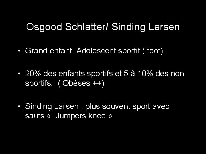 Osgood Schlatter/ Sinding Larsen • Grand enfant. Adolescent sportif ( foot) • 20% des