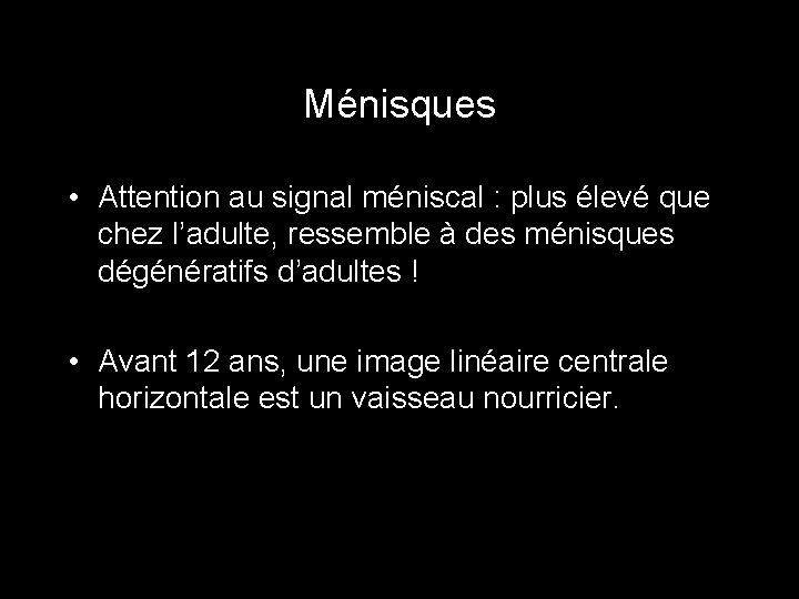 Ménisques • Attention au signal méniscal : plus élevé que chez l’adulte, ressemble à