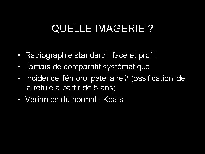 QUELLE IMAGERIE ? • Radiographie standard : face et profil • Jamais de comparatif