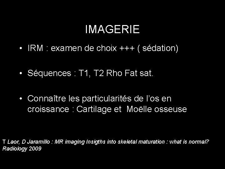 IMAGERIE • IRM : examen de choix +++ ( sédation) • Séquences : T