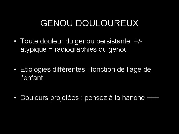 GENOU DOULOUREUX • Toute douleur du genou persistante, +/- atypique = radiographies du genou