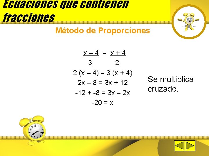 Ecuaciones que contienen fracciones Método de Proporciones x– 4 = x+4 3 2 2