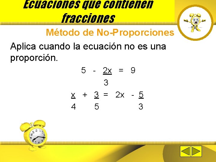 Ecuaciones que contienen fracciones Método de No-Proporciones Aplica cuando la ecuación no es una