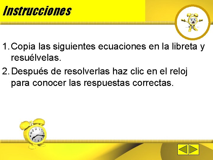 Instrucciones 1. Copia las siguientes ecuaciones en la libreta y resuélvelas. 2. Después de