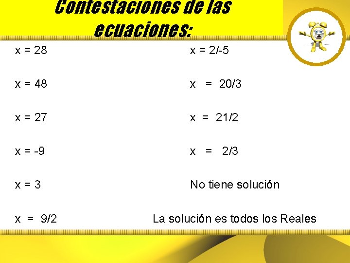 Contestaciones de las ecuaciones: x = 28 x = 2/-5 x = 48 x