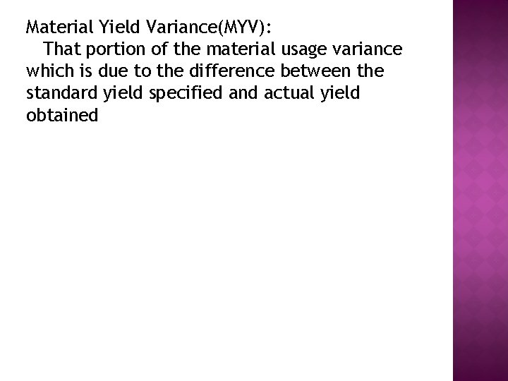 Material Yield Variance(MYV): That portion of the material usage variance which is due to