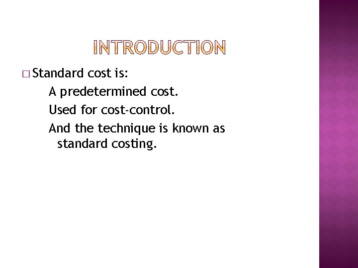 � Standard cost is: A predetermined cost. Used for cost-control. And the technique is