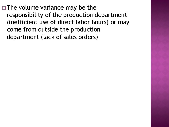 � The volume variance may be the responsibility of the production department (inefficient use