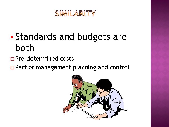 § Standards and budgets are both � Pre-determined costs � Part of management planning