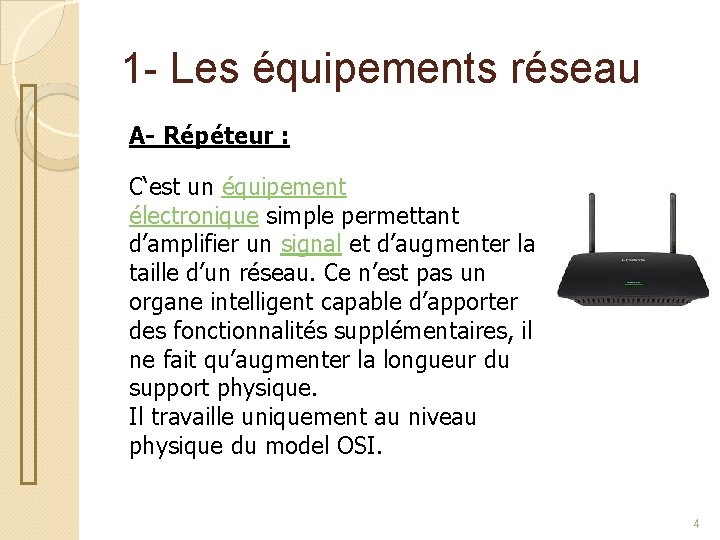 1 - Les équipements réseau A- Répéteur : C‘est un équipement électronique simple permettant