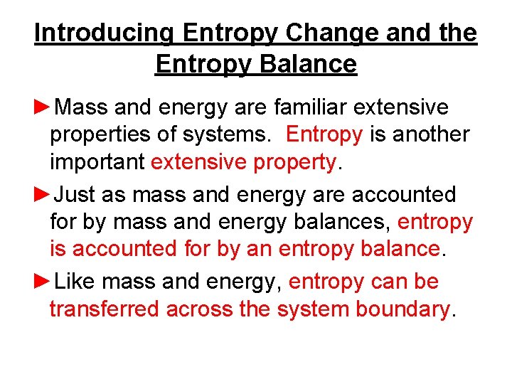 Introducing Entropy Change and the Entropy Balance ►Mass and energy are familiar extensive properties