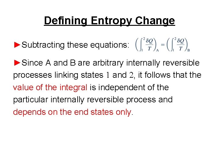 Defining Entropy Change ►Subtracting these equations: ►Since A and B are arbitrary internally reversible