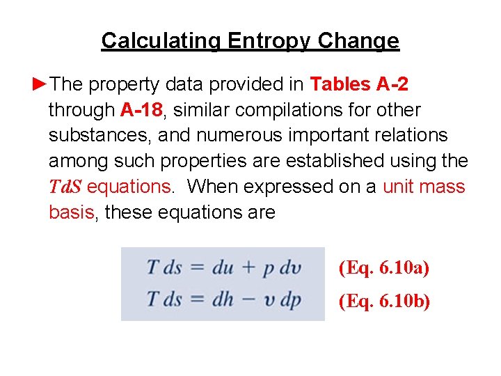 Calculating Entropy Change ►The property data provided in Tables A-2 through A-18, similar compilations