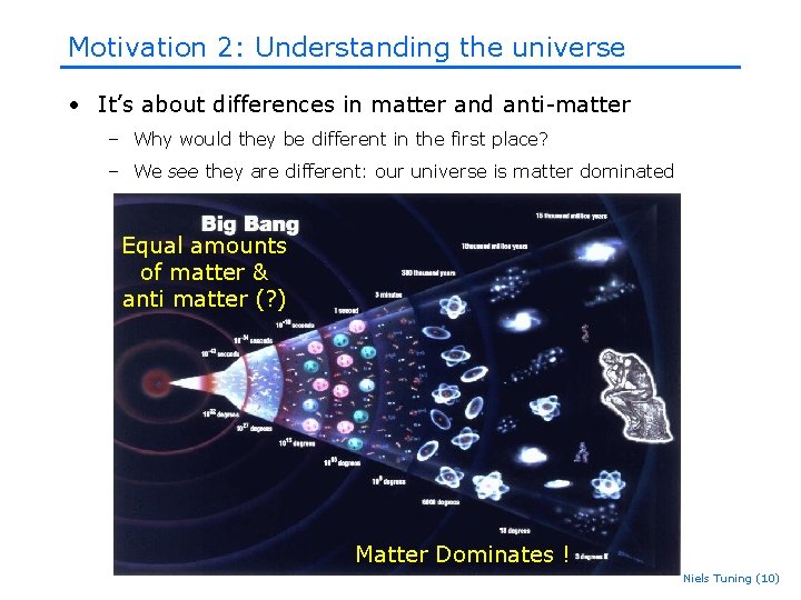 Motivation 2: Understanding the universe • It’s about differences in matter and anti-matter – Motivation 2: Understanding the universe • It’s about differences in matter and anti-matter –