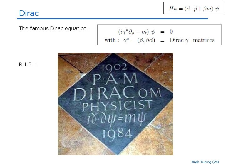 Dirac The famous Dirac equation: R. I. P. : Niels Tuning (24) Dirac The famous Dirac equation: R. I. P. : Niels Tuning (24)