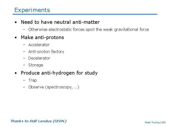 Experiments • Need to have neutral anti-matter – Otherwise electrostatic forces spoil the weak Experiments • Need to have neutral anti-matter – Otherwise electrostatic forces spoil the weak