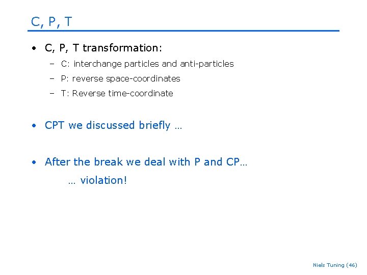 C, P, T • C, P, T transformation: – C: interchange particles and anti-particles C, P, T • C, P, T transformation: – C: interchange particles and anti-particles