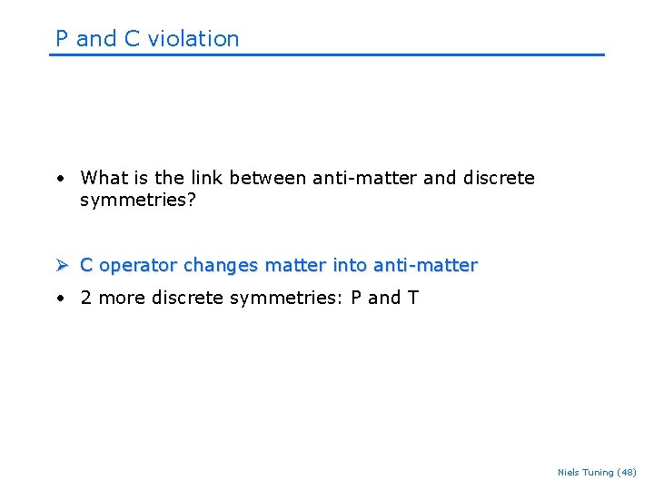 P and C violation • What is the link between anti-matter and discrete symmetries? P and C violation • What is the link between anti-matter and discrete symmetries?