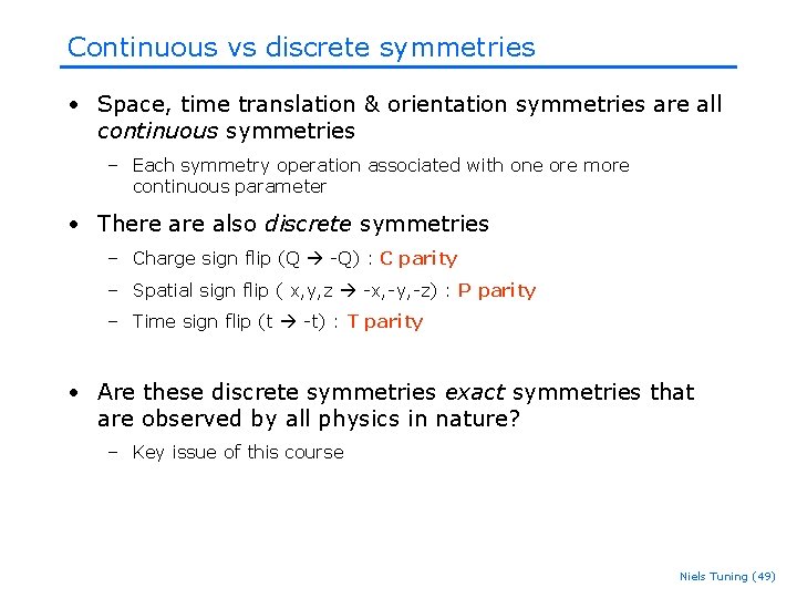 Continuous vs discrete symmetries • Space, time translation & orientation symmetries are all continuous Continuous vs discrete symmetries • Space, time translation & orientation symmetries are all continuous