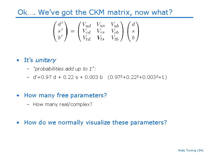 Ok…. We’ve got the CKM matrix, now what? • It’s unitary – “probabilities add Ok…. We’ve got the CKM matrix, now what? • It’s unitary – “probabilities add