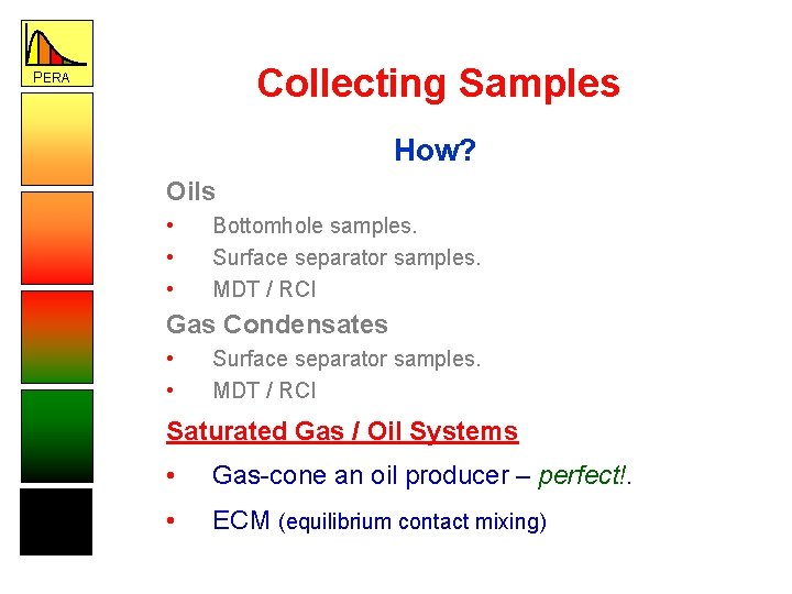 Collecting Samples PERA How? Oils • • • Bottomhole samples. Surface separator samples. MDT