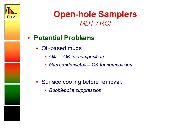 PERA Open-hole Samplers MDT / RCI • Potential Problems • Oil-based muds. • Oils