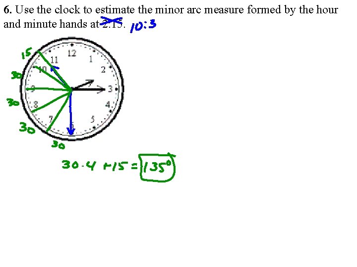 6. Use the clock to estimate the minor arc measure formed by the hour 6. Use the clock to estimate the minor arc measure formed by the hour
