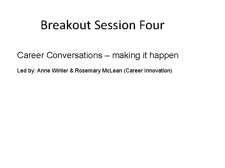 Breakout Session Four Career Conversations – making it happen Led by: Anne Winter & Breakout Session Four Career Conversations – making it happen Led by: Anne Winter &