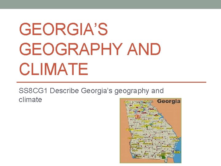 GEORGIA’S GEOGRAPHY AND CLIMATE SS 8 CG 1 Describe Georgia’s geography and climate 