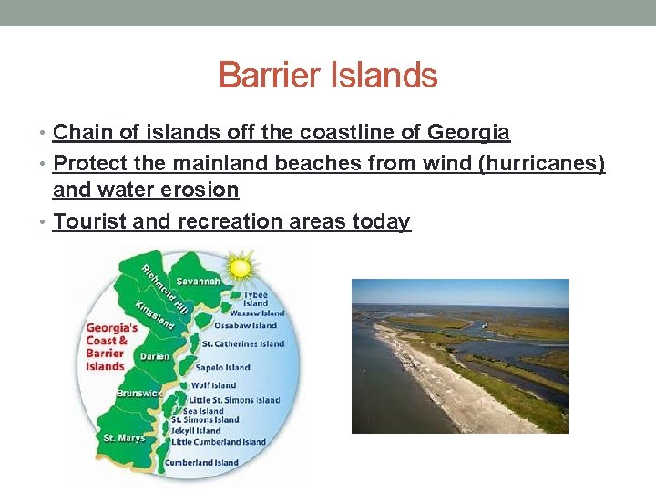 Barrier Islands • Chain of islands off the coastline of Georgia • Protect the