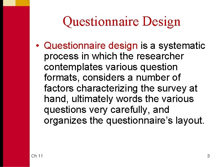 Questionnaire Design • Questionnaire design is a systematic process in which the researcher contemplates