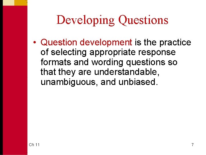 Developing Questions • Question development is the practice of selecting appropriate response formats and