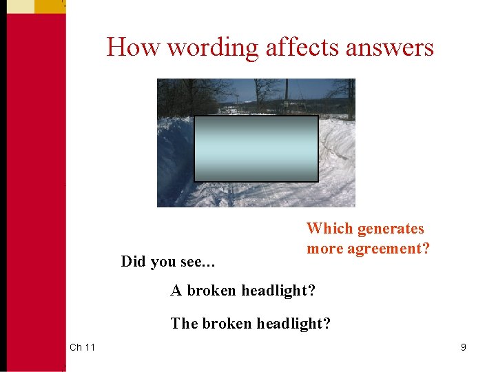 How wording affects answers Did you see… Which generates more agreement? A broken headlight?