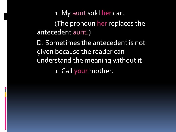 1. My aunt sold her car. (The pronoun her replaces the antecedent aunt. )