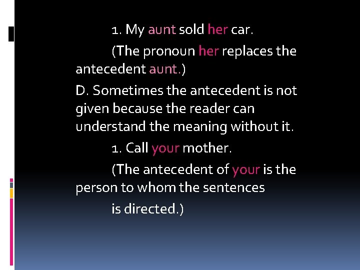 1. My aunt sold her car. (The pronoun her replaces the antecedent aunt. )