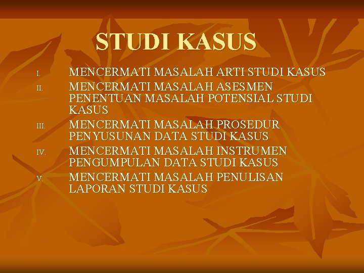 STUDI KASUS I. II. III. IV. V. MENCERMATI MASALAH ARTI STUDI KASUS MENCERMATI MASALAH