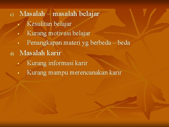 Masalah – masalah belajar c) § § § Kesulitan belajar Kurang motivasi belajar Penangkapan