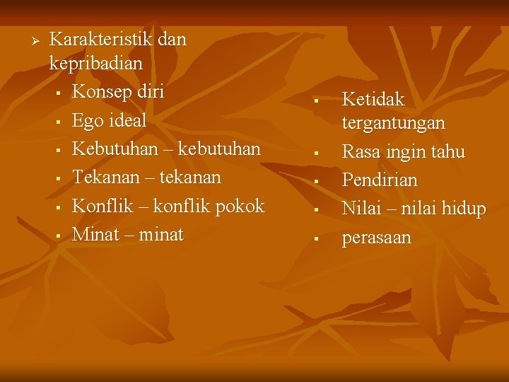 Ø Karakteristik dan kepribadian § Konsep diri § Ego ideal § Kebutuhan – kebutuhan