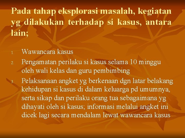 Pada tahap eksplorasi masalah, kegiatan yg dilakukan terhadap si kasus, antara lain; 1. 2.