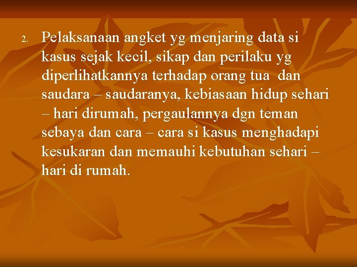 2. Pelaksanaan angket yg menjaring data si kasus sejak kecil, sikap dan perilaku yg