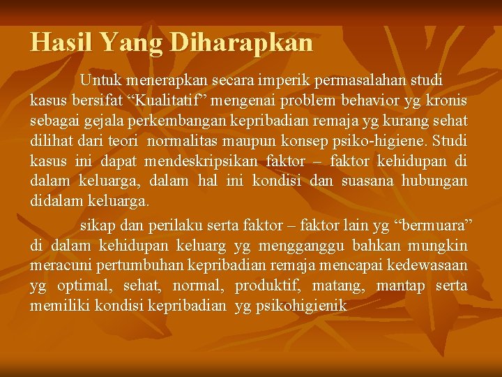 Hasil Yang Diharapkan Untuk menerapkan secara imperik permasalahan studi kasus bersifat “Kualitatif” mengenai problem