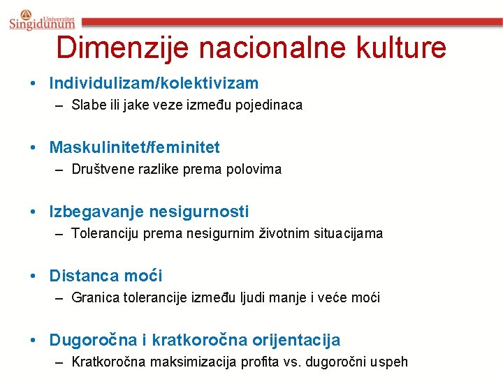 Dimenzije nacionalne kulture • Individulizam/kolektivizam – Slabe ili jake veze između pojedinaca • Maskulinitet/feminitet