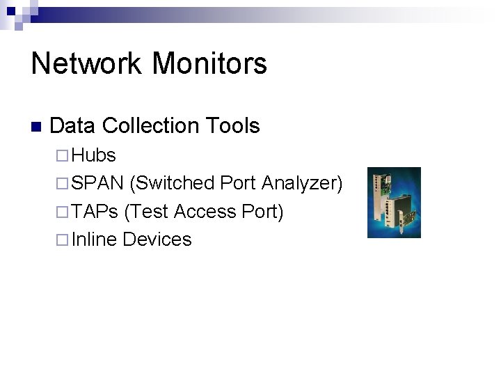 Network Monitors n Data Collection Tools ¨ Hubs ¨ SPAN (Switched Port Analyzer) ¨