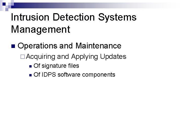 Intrusion Detection Systems Management n Operations and Maintenance ¨ Acquiring and Applying Updates Of