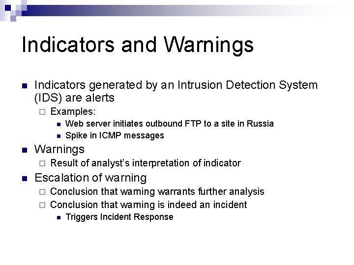 Indicators and Warnings n Indicators generated by an Intrusion Detection System (IDS) are alerts